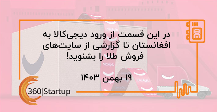 پادکست اخبار استارتاپی هفته؛ از ورود دیجی‌کالا به افغانستان تا گزارشی از سایت‌های فروش طلا